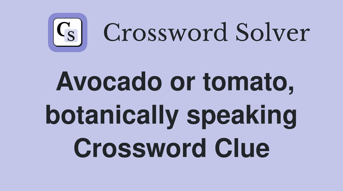 Avocado or tomato, botanically speaking Crossword Clue