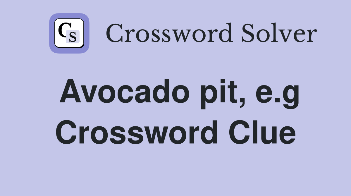 Avocado pit, e.g Crossword Clue