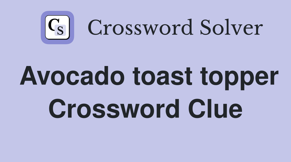Avocado toast topper Crossword Clue
