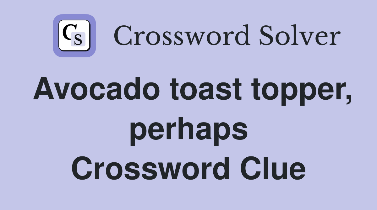 Avocado toast topper, perhaps Crossword Clue