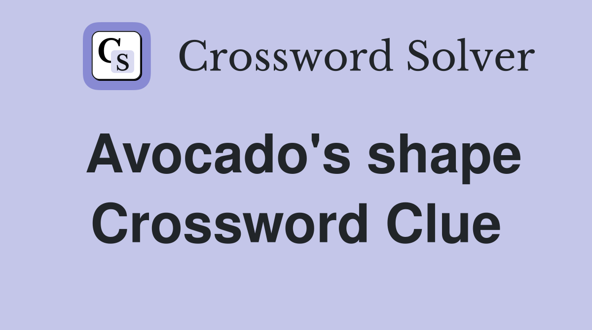Avocado's shape Crossword Clue