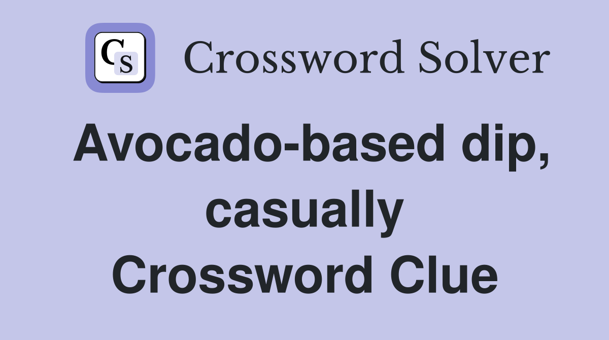 Avocado-based dip, casually Crossword Clue