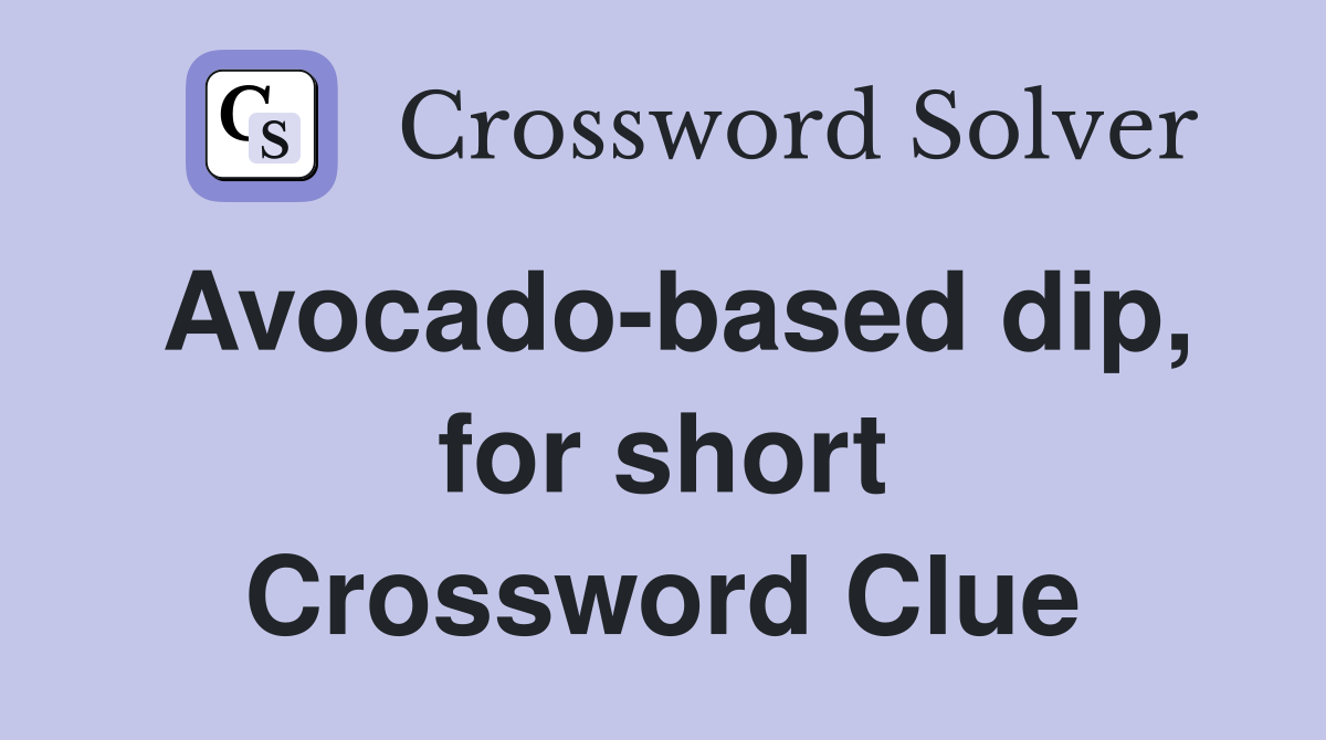 Avocado-based dip, for short Crossword Clue