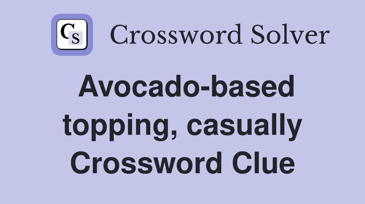 Avocado-based topping, casually Crossword Clue