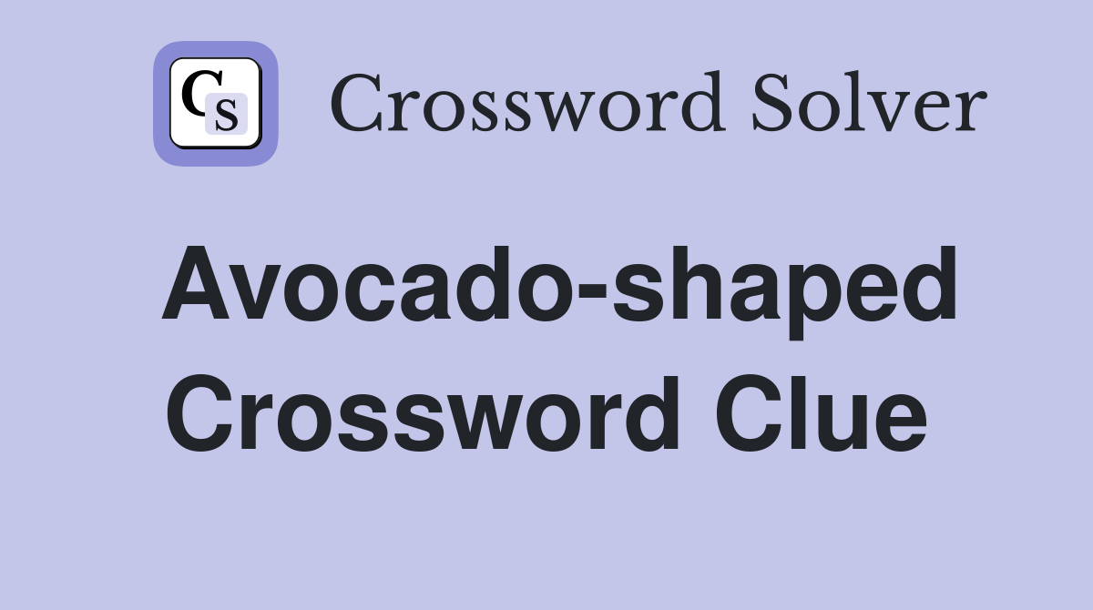 Avocado-shaped Crossword Clue