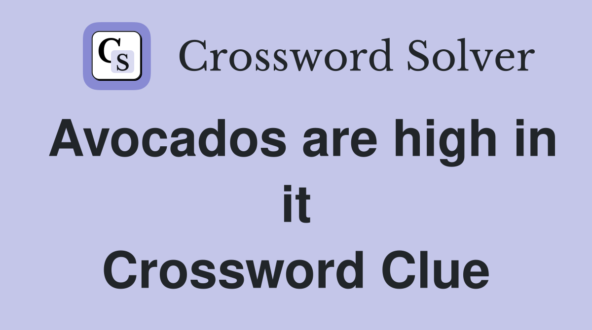 Avocados are high in it Crossword Clue