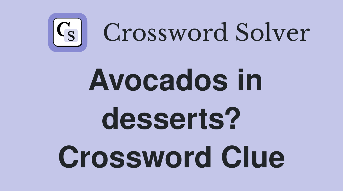 Avocados in desserts? Crossword Clue