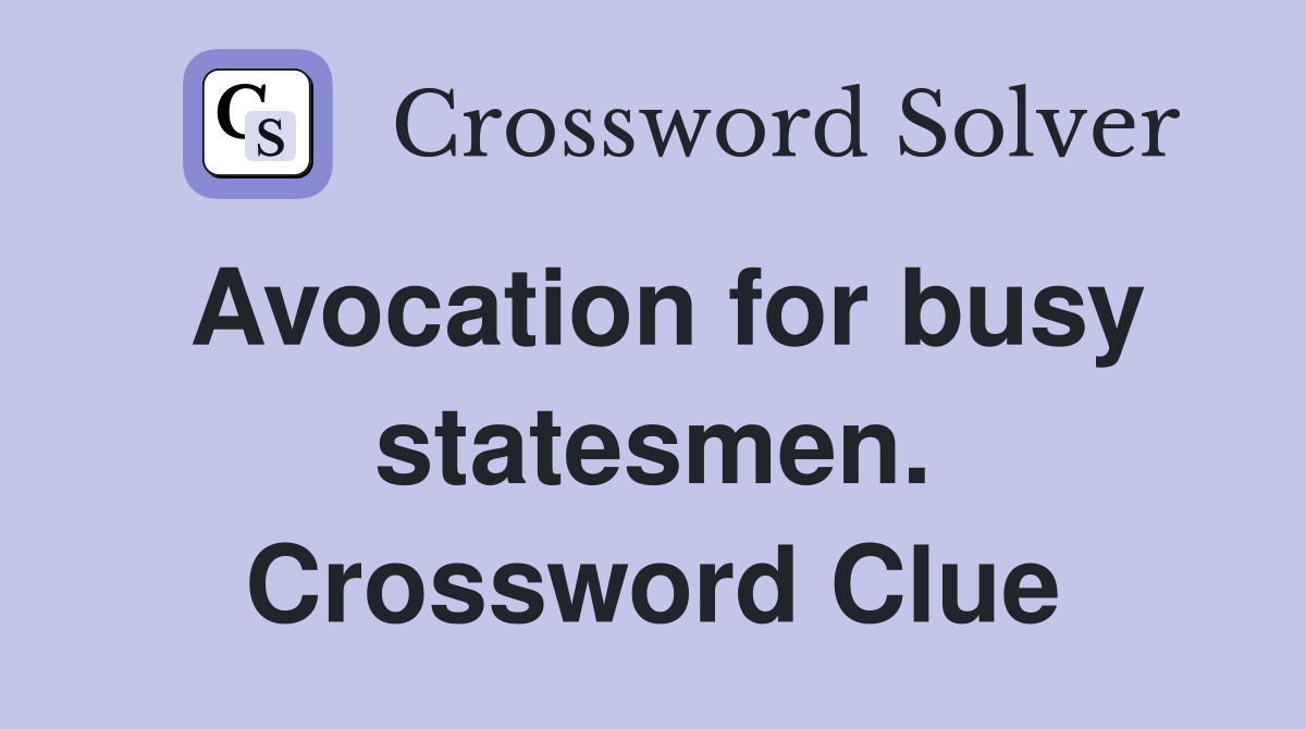 Avocation for busy statesmen. Crossword Clue