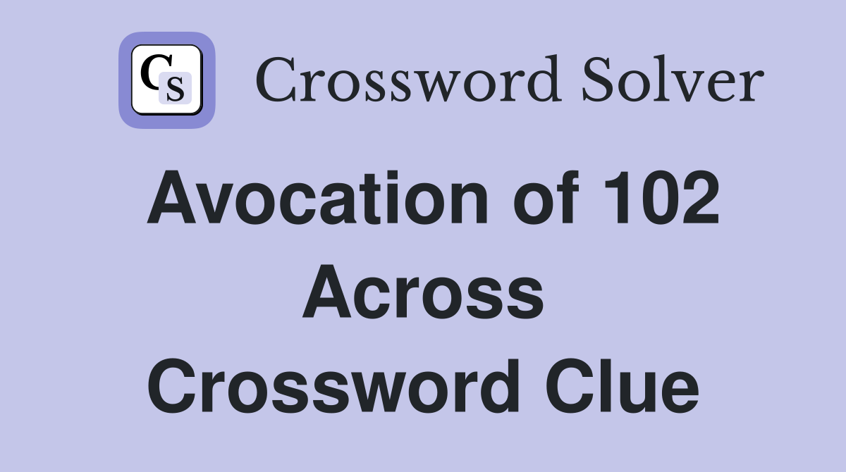 Avocation of 102 Across Crossword Clue