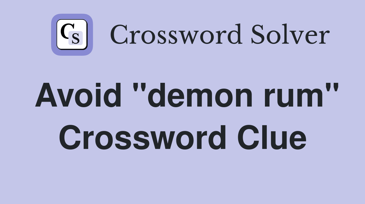 Avoid "demon rum" Crossword Clue
