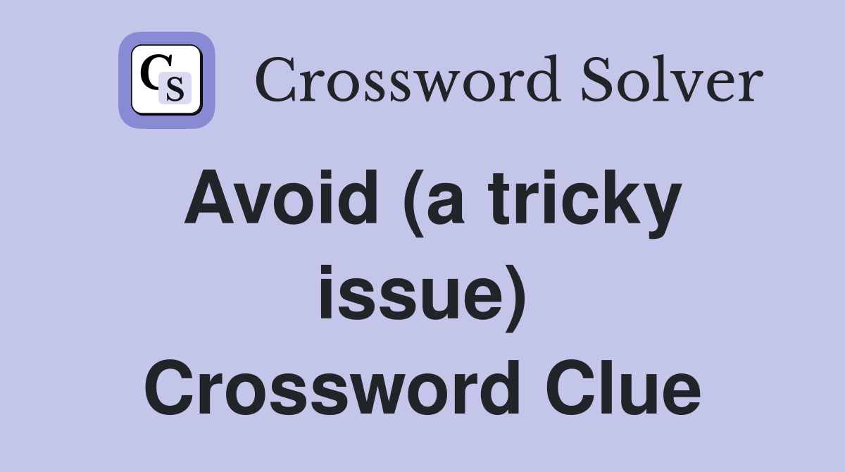 Avoid (a tricky issue) Crossword Clue