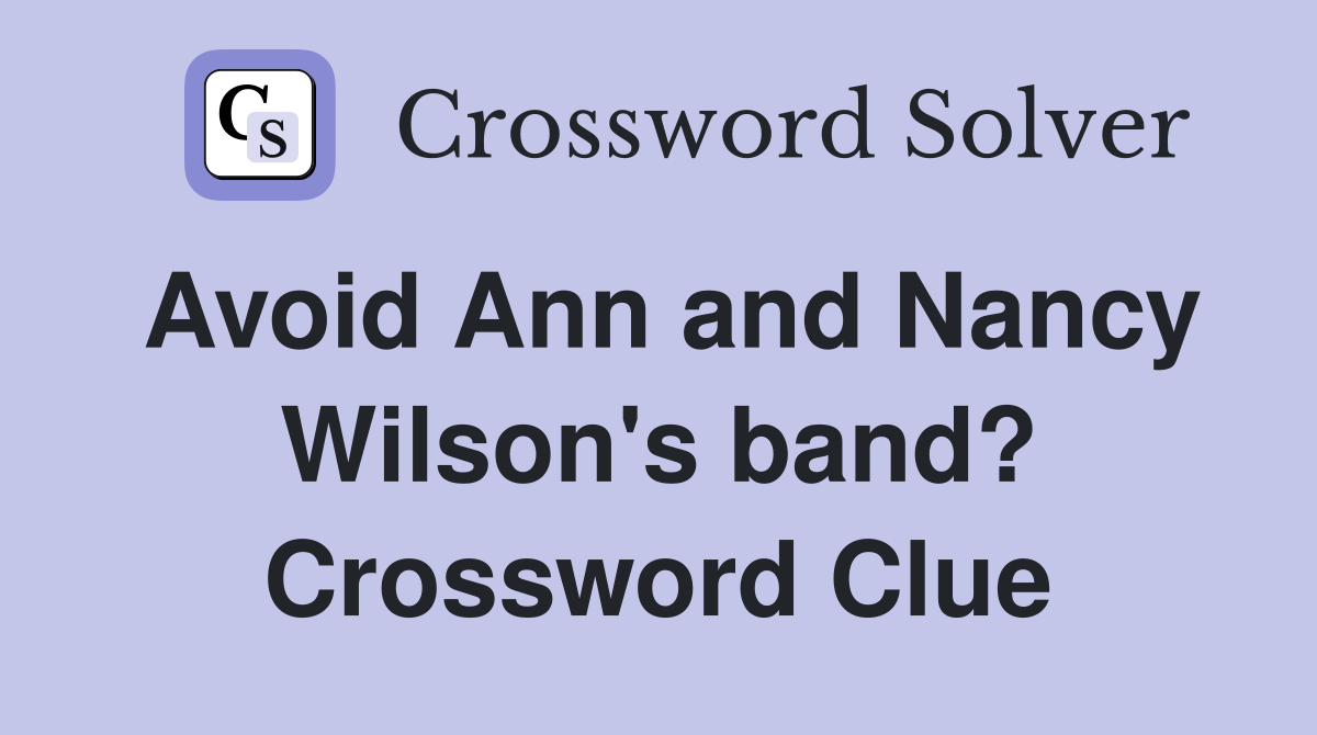 Avoid Ann and Nancy Wilson's band? Crossword Clue
