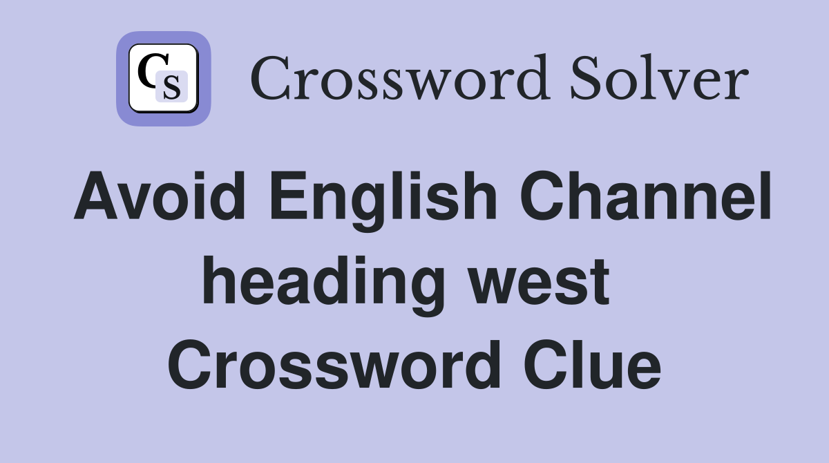 Avoid English Channel heading west  Crossword Clue