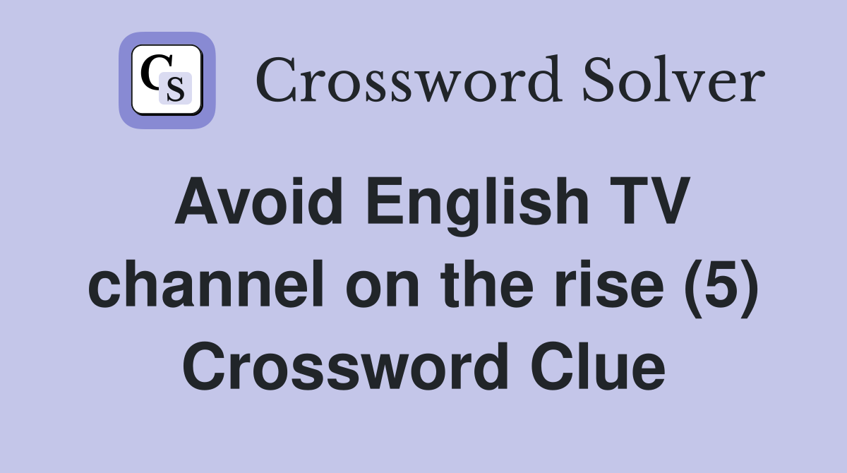 Avoid English TV channel on the rise (5) Crossword Clue Answers