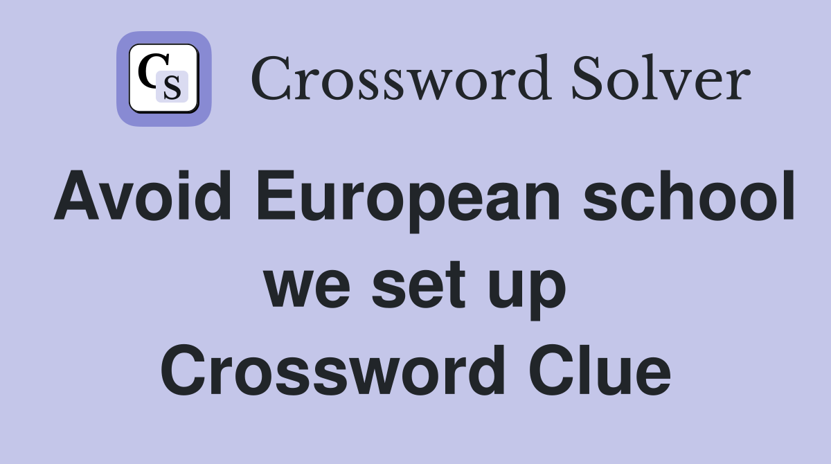 Avoid European school we set up Crossword Clue