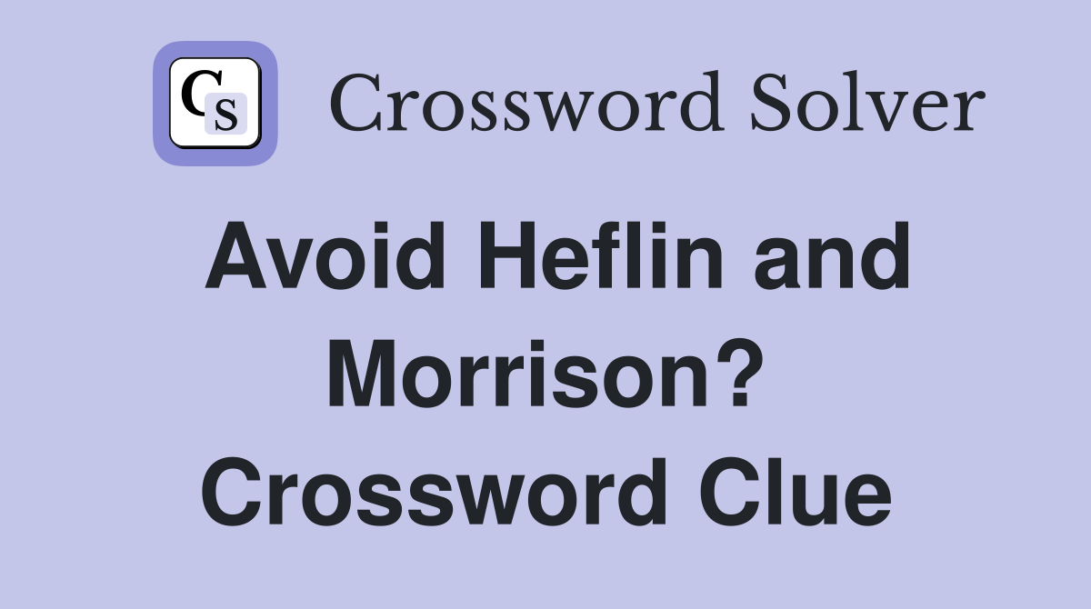 Avoid Heflin and Morrison? Crossword Clue
