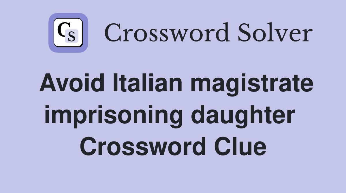 Avoid Italian magistrate imprisoning daughter  Crossword Clue