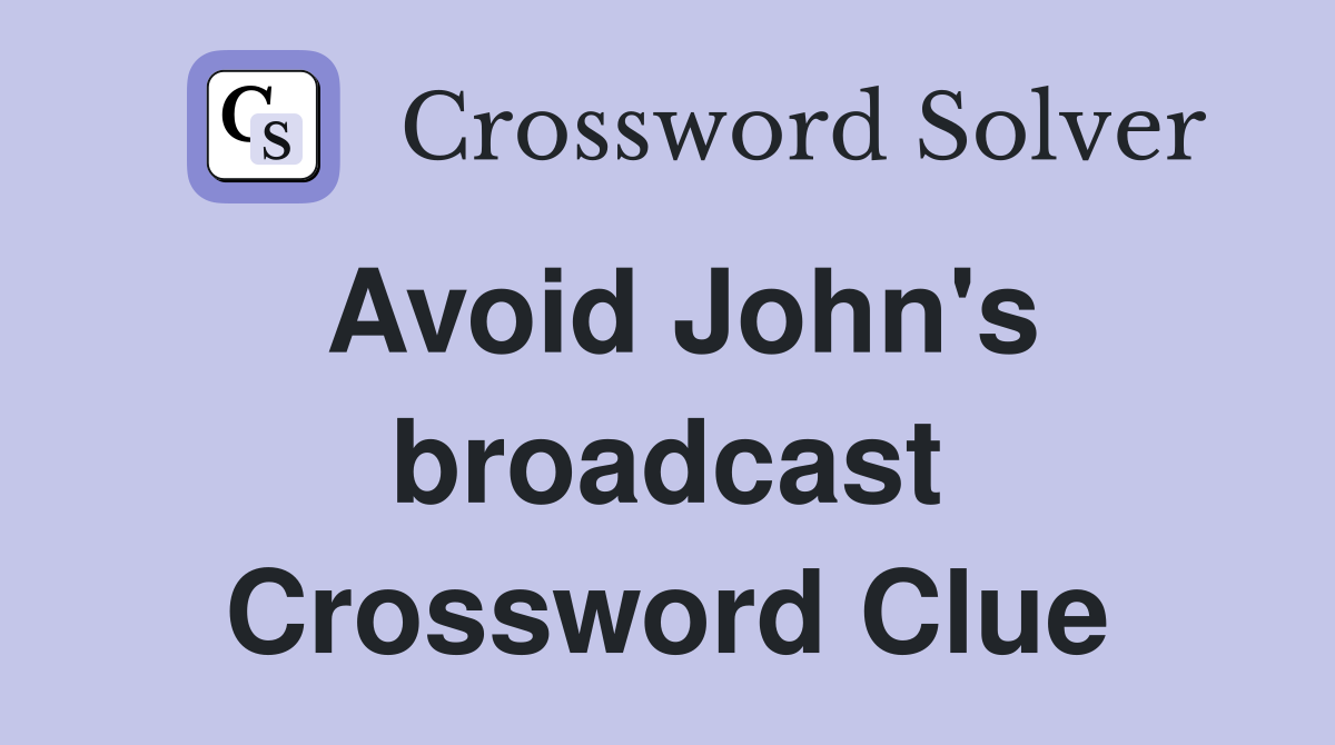 Avoid John #39 s broadcast Crossword Clue Answers Crossword Solver