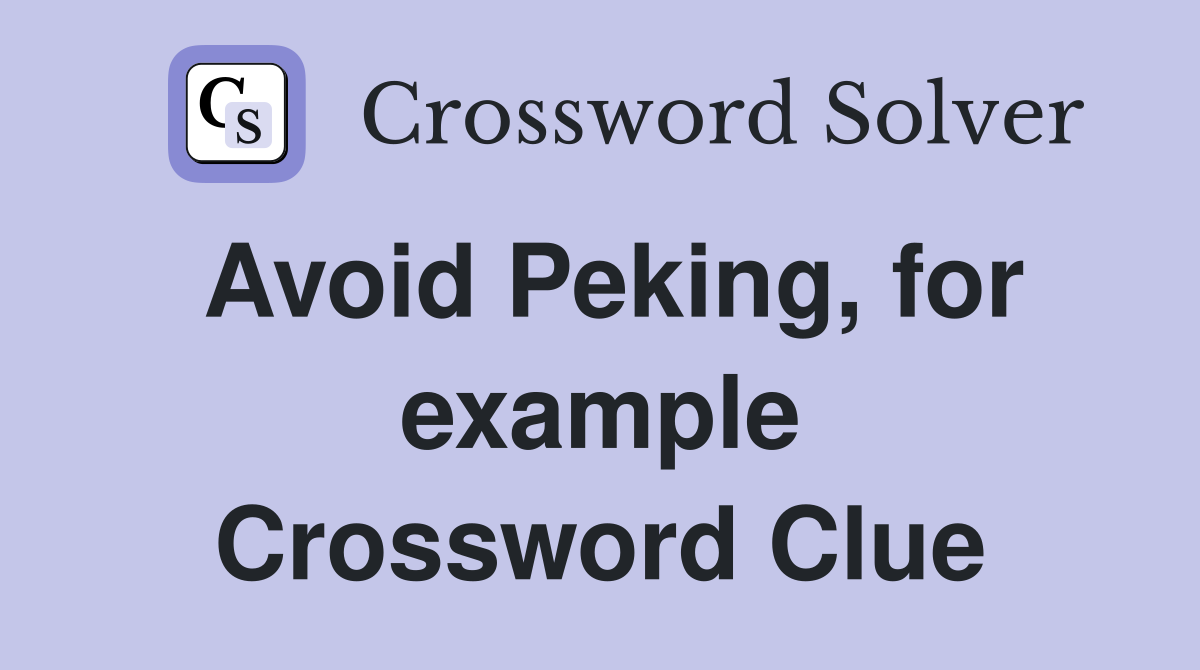Avoid Peking, for example Crossword Clue