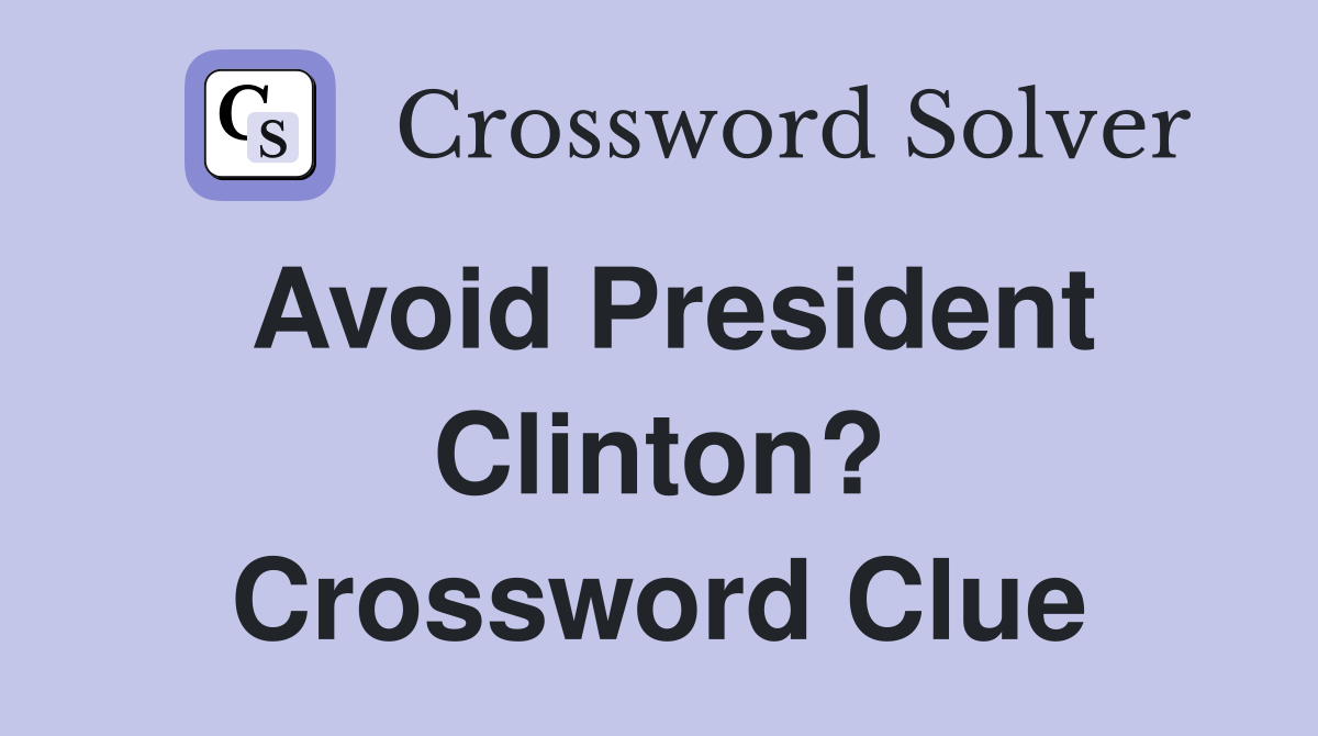 Avoid President Clinton? Crossword Clue
