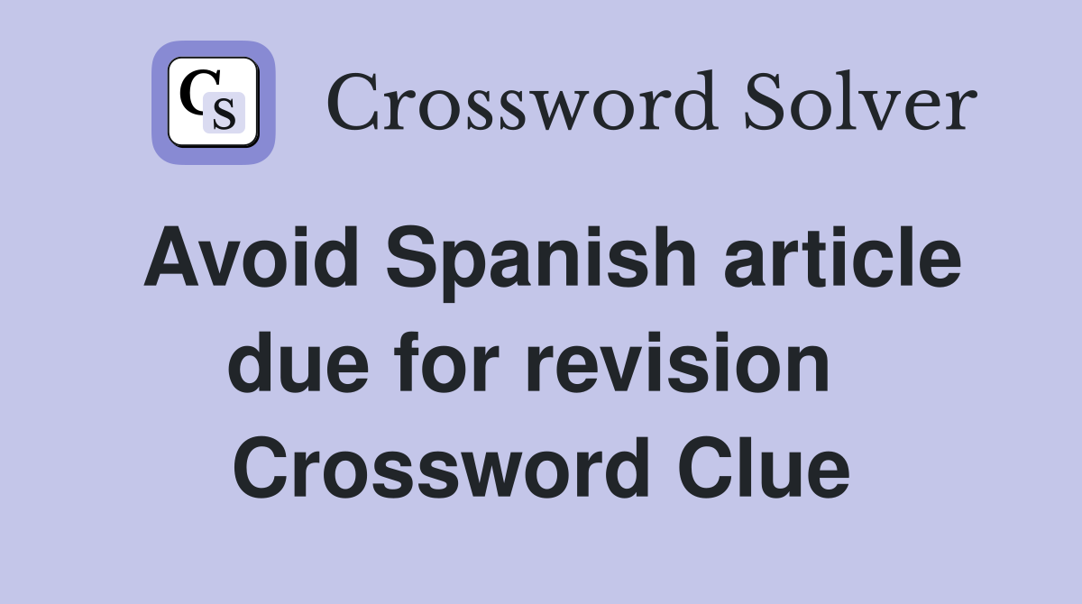 Avoid Spanish article due for revision  Crossword Clue