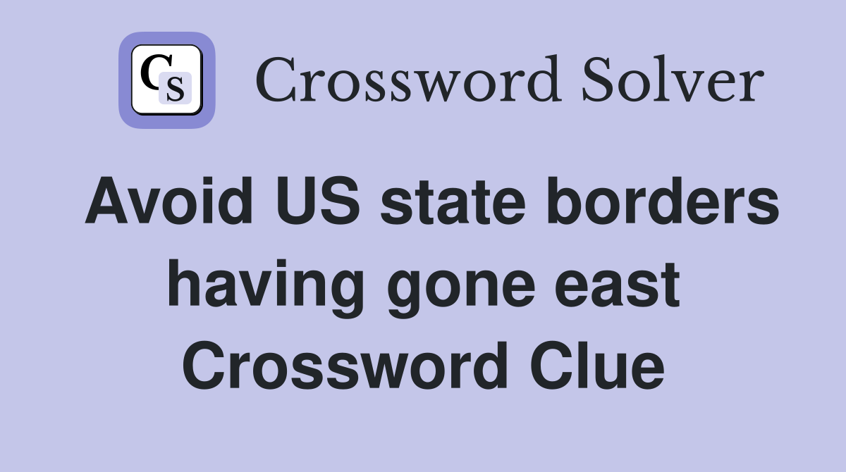Avoid US state borders having gone east Crossword Clue