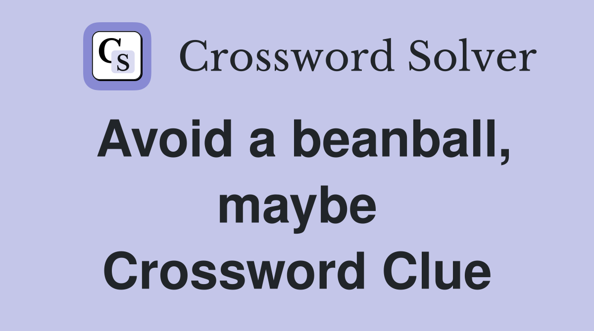 Avoid a beanball, maybe Crossword Clue