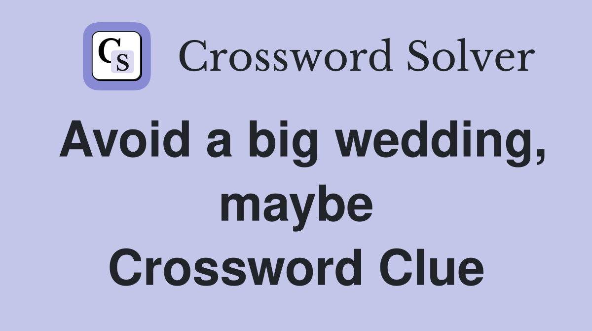 Avoid a big wedding, maybe Crossword Clue