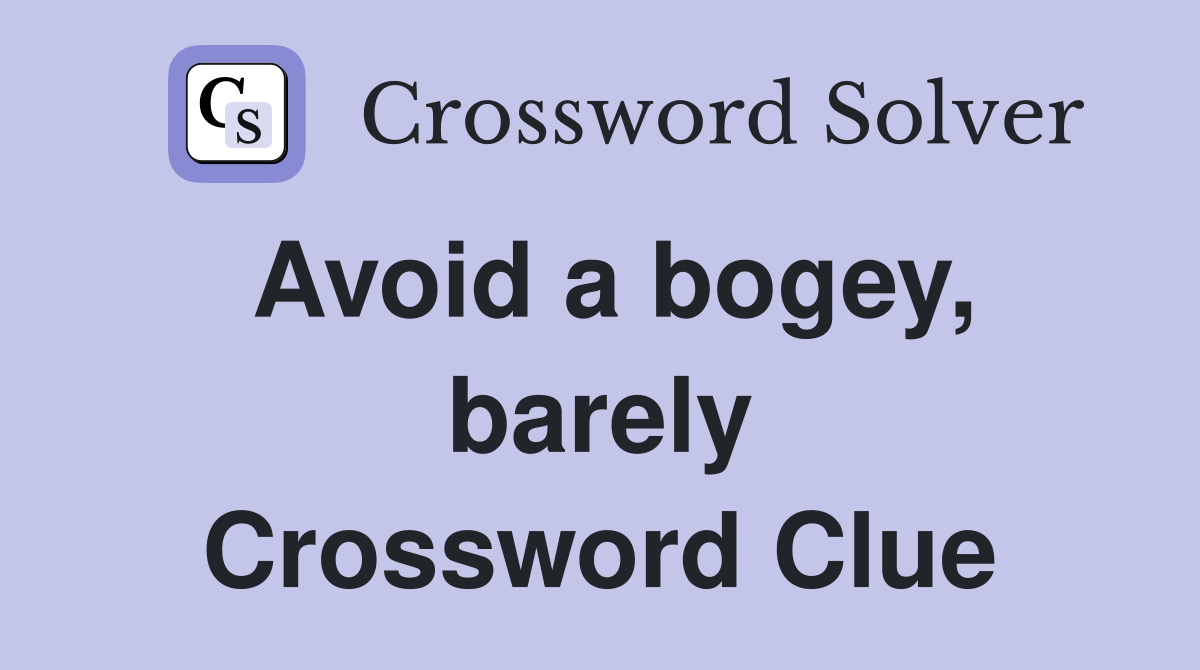 Avoid a bogey, barely Crossword Clue