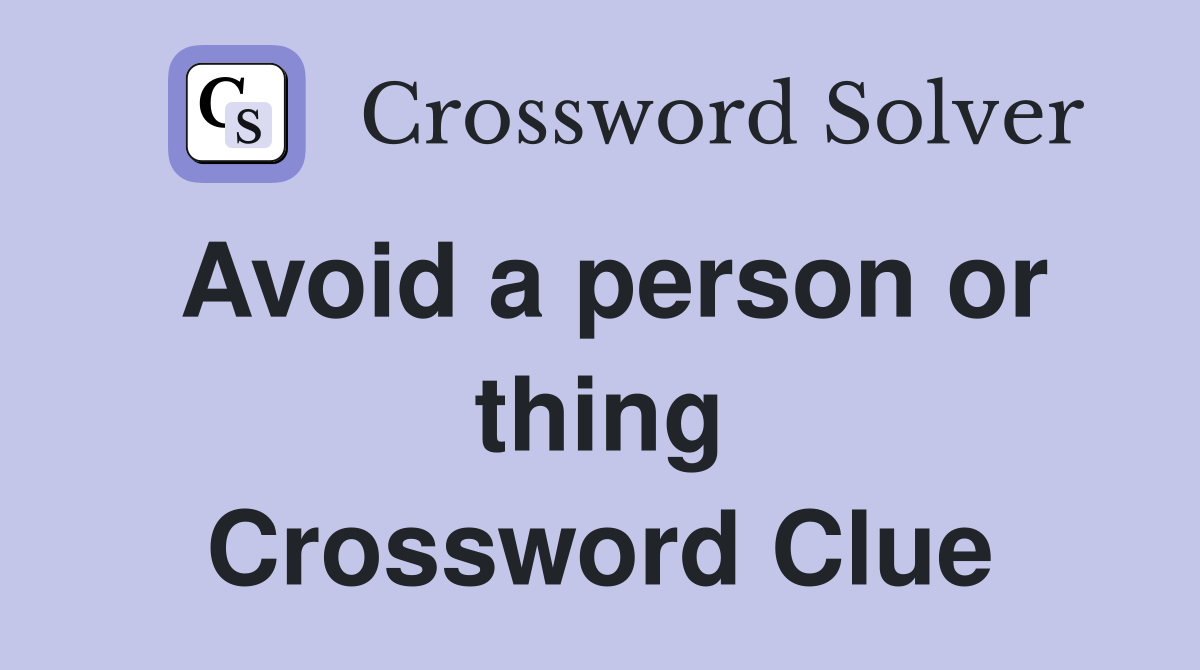 Avoid a person or thing Crossword Clue