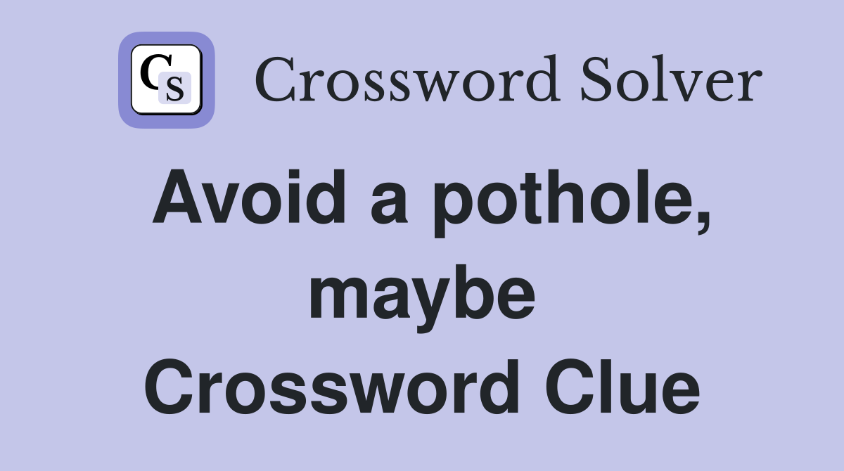 Avoid a pothole, maybe Crossword Clue