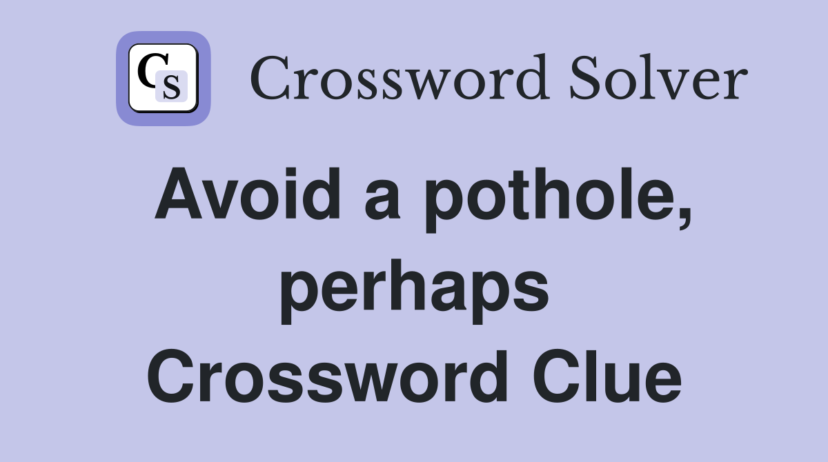 Avoid a pothole, perhaps Crossword Clue
