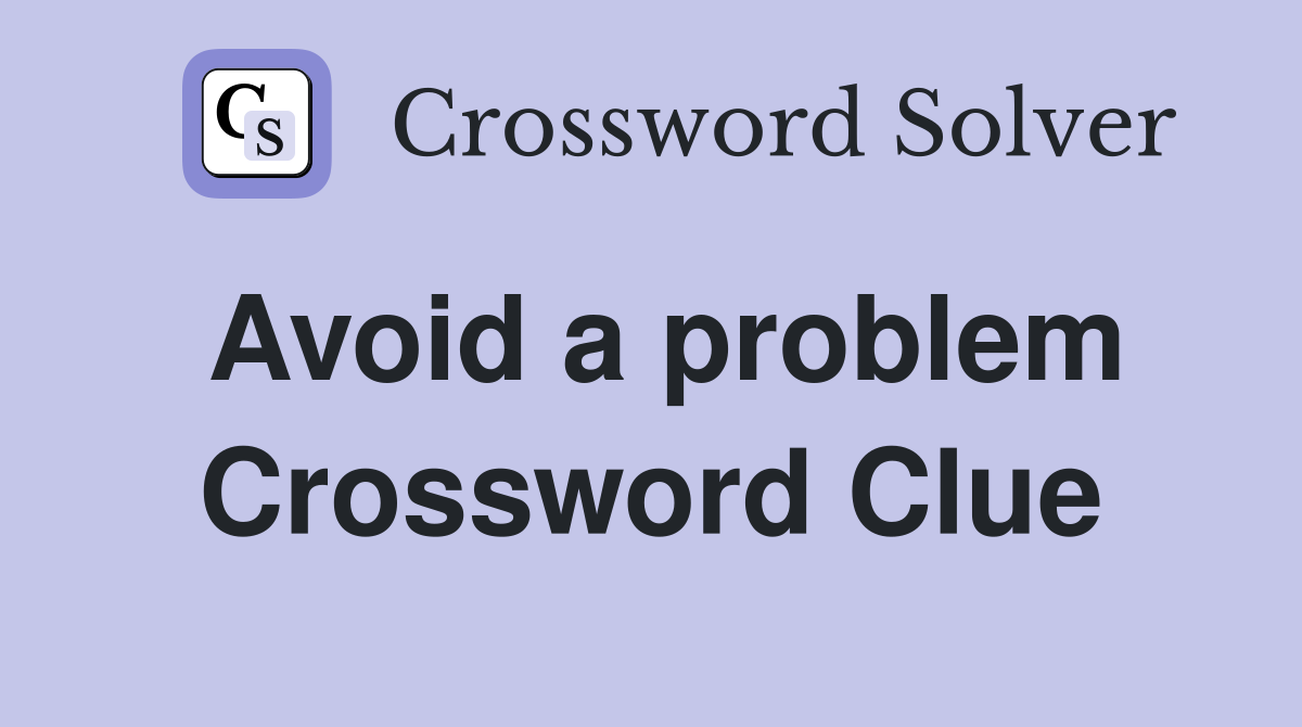 Avoid a problem Crossword Clue