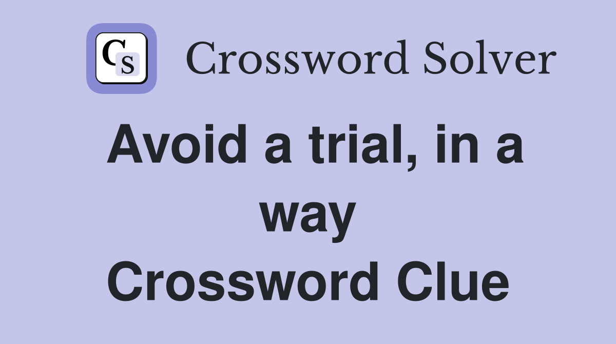 Avoid a trial, in a way Crossword Clue