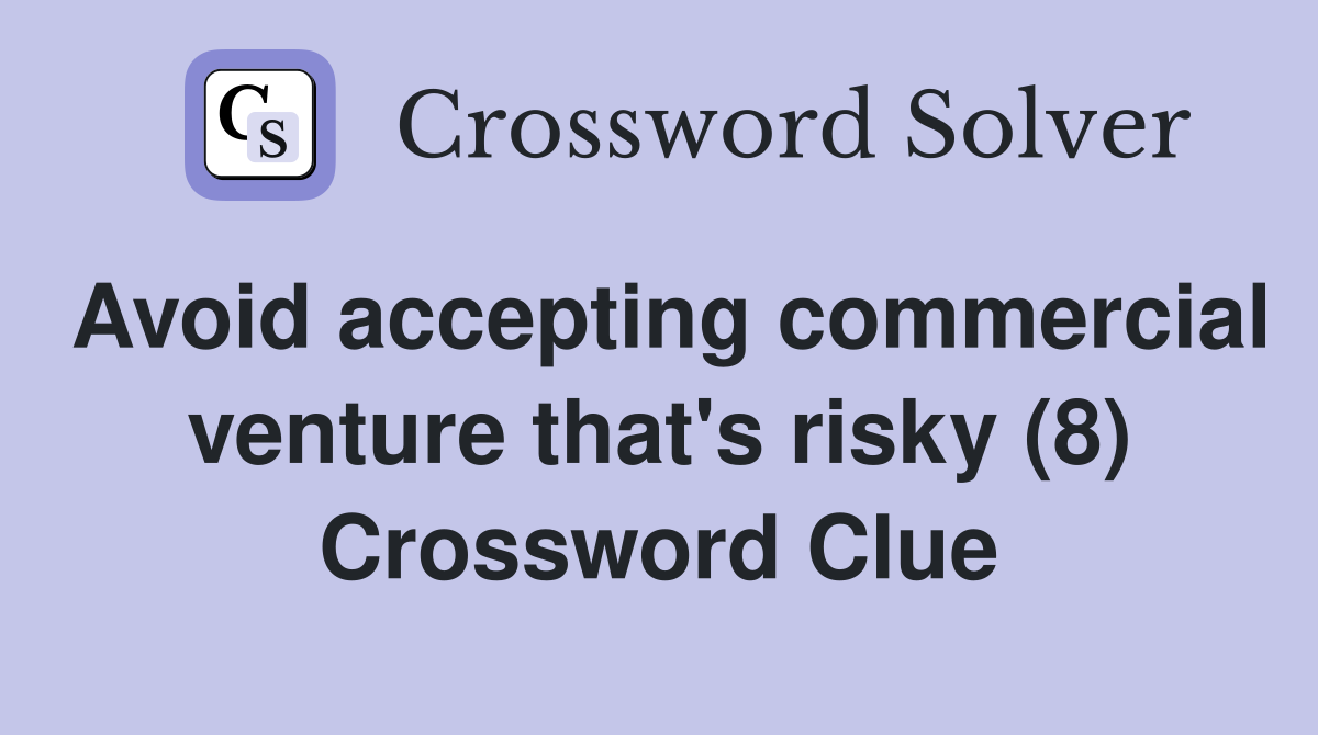Avoid accepting commercial venture that's risky (8) Crossword Clue