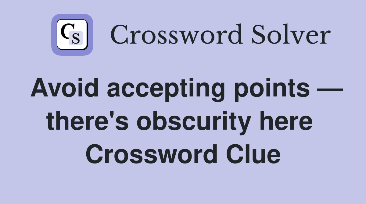 Avoid accepting points — there's obscurity here  Crossword Clue