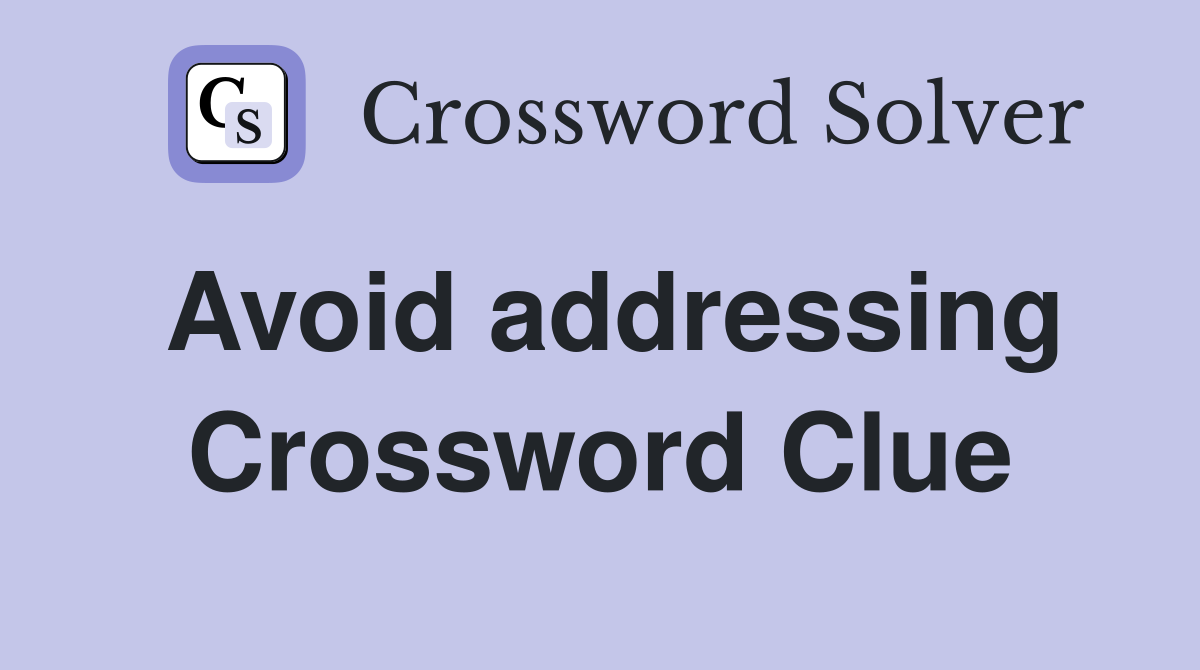 Avoid addressing Crossword Clue
