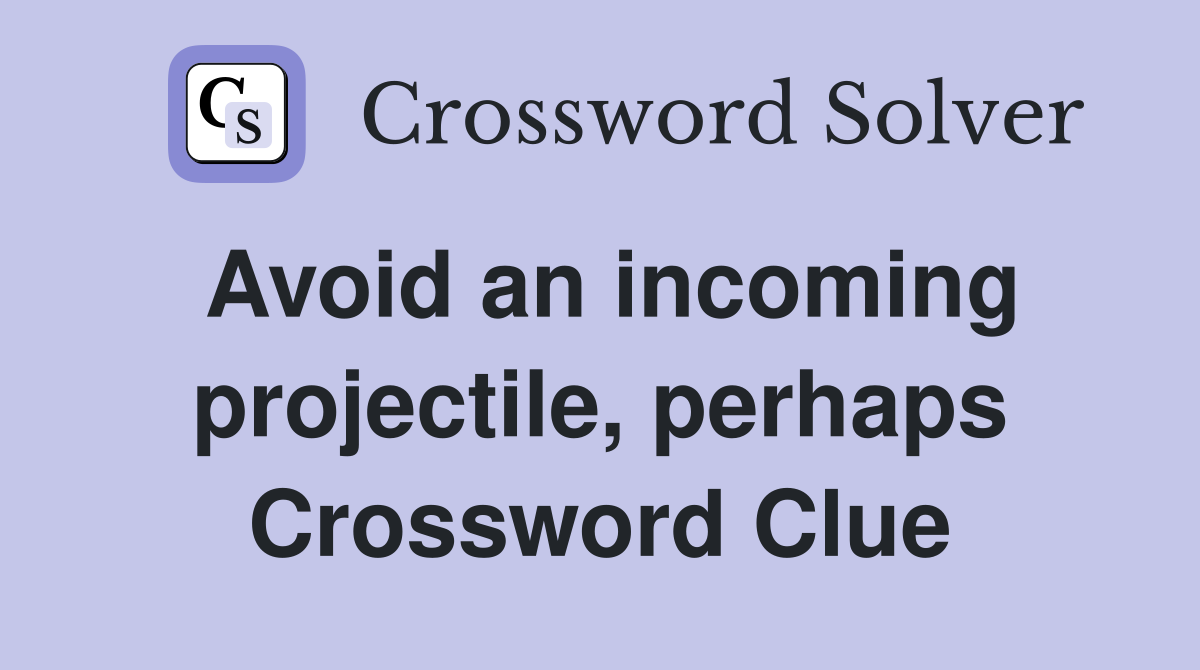 Avoid an incoming projectile, perhaps Crossword Clue