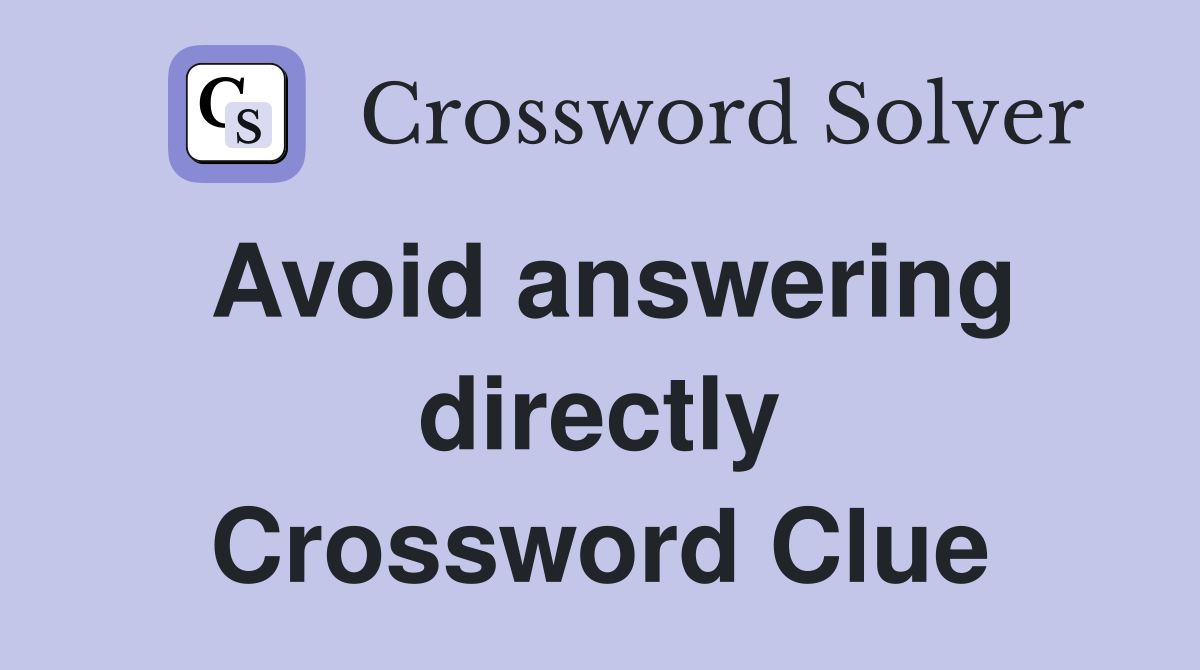 Avoid answering directly Crossword Clue