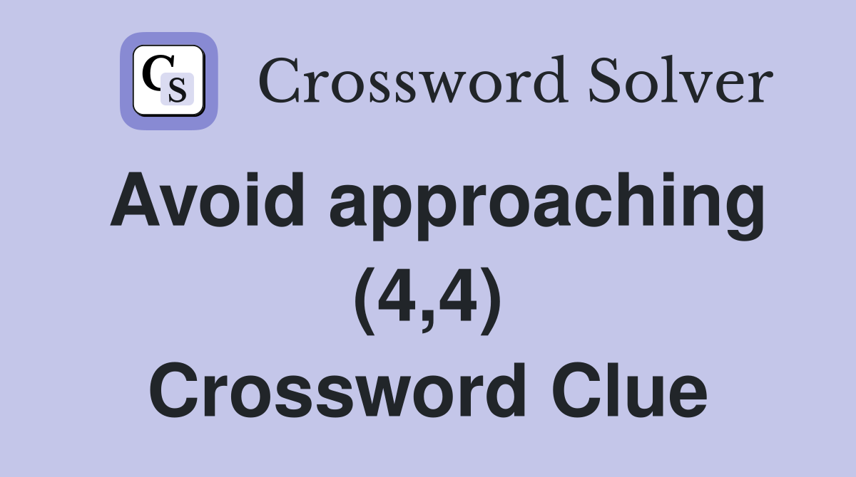 Avoid approaching (4,4) Crossword Clue