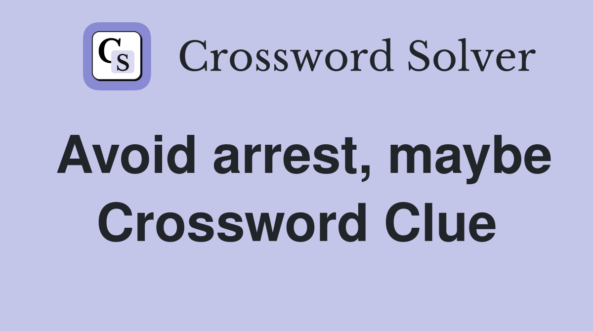 Avoid arrest, maybe Crossword Clue