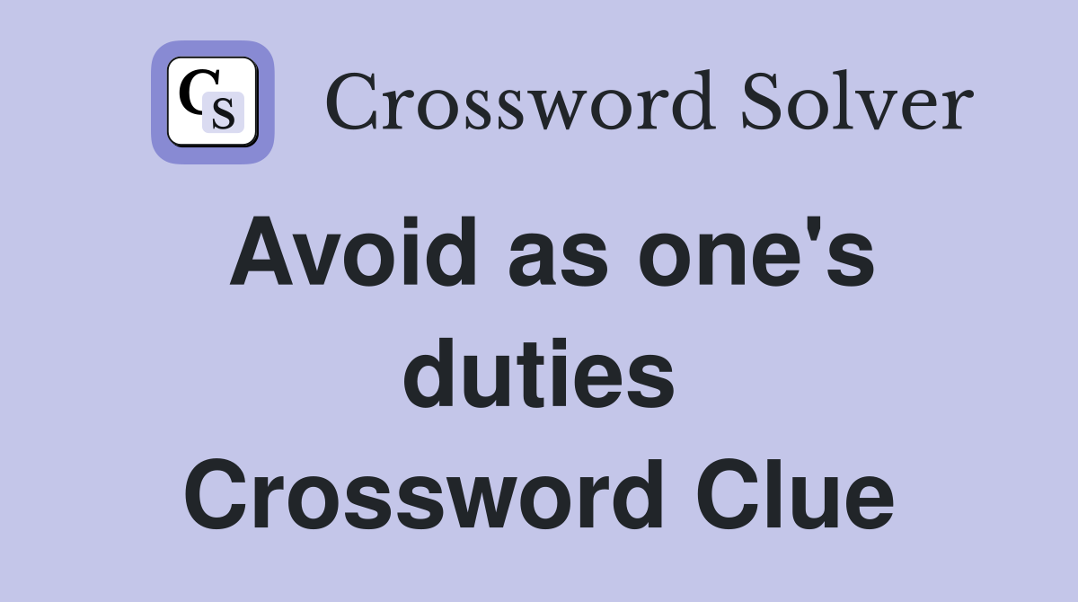 Avoid as one's duties Crossword Clue