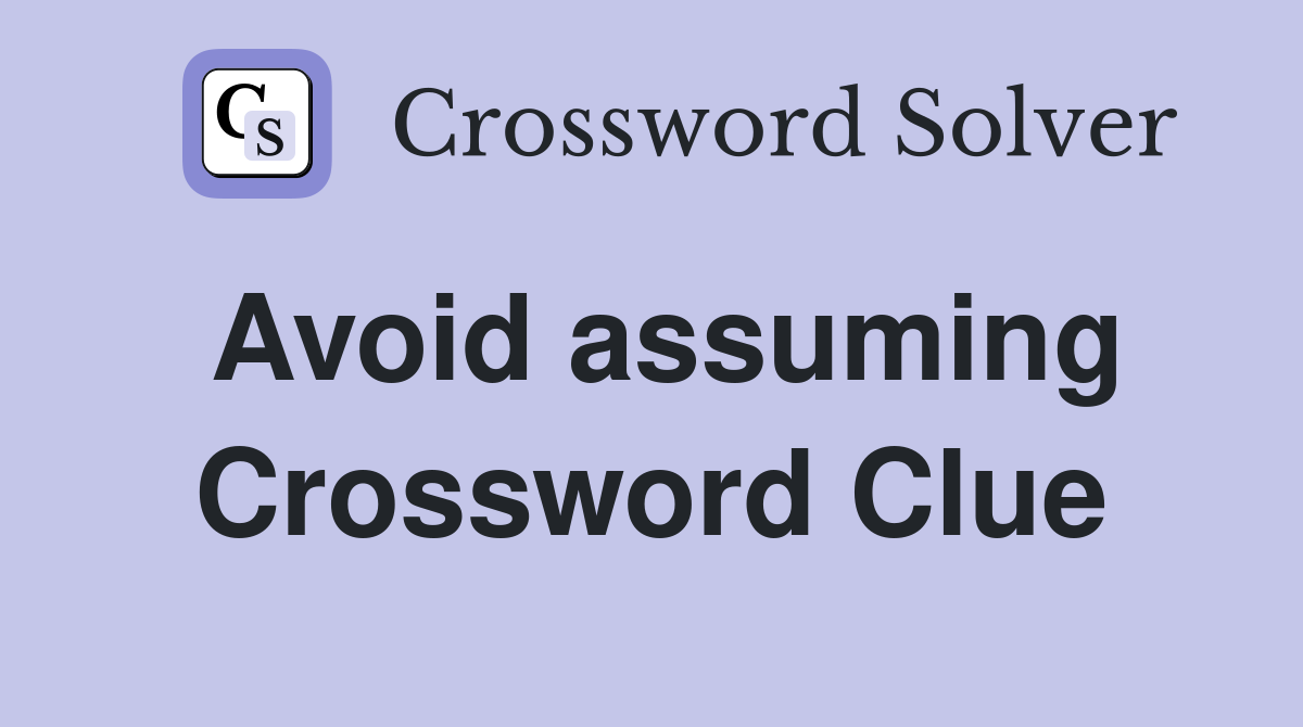 Avoid assuming Crossword Clue