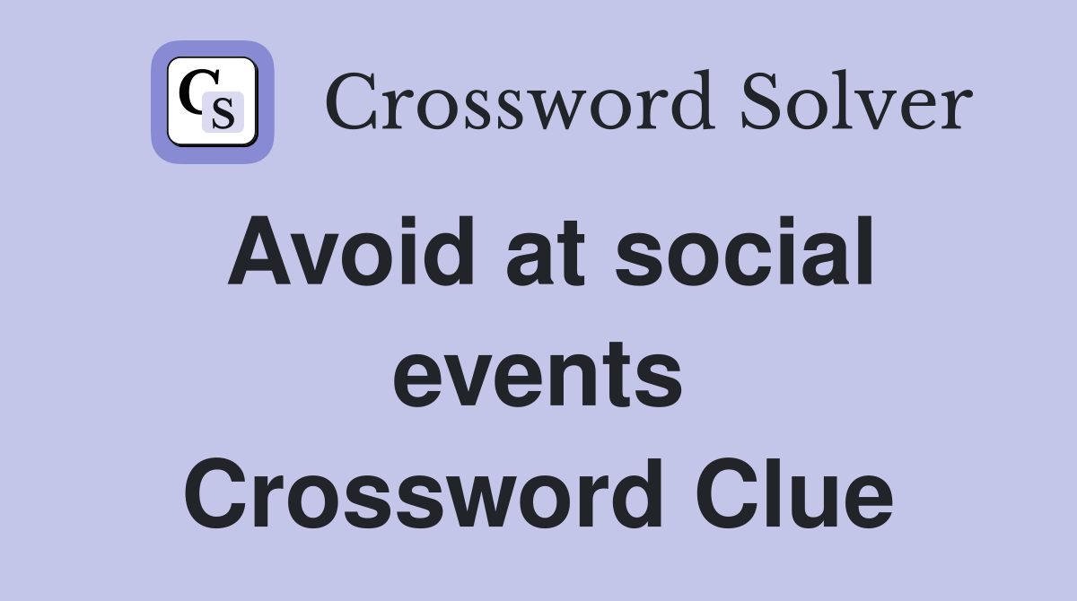 Avoid at social events Crossword Clue