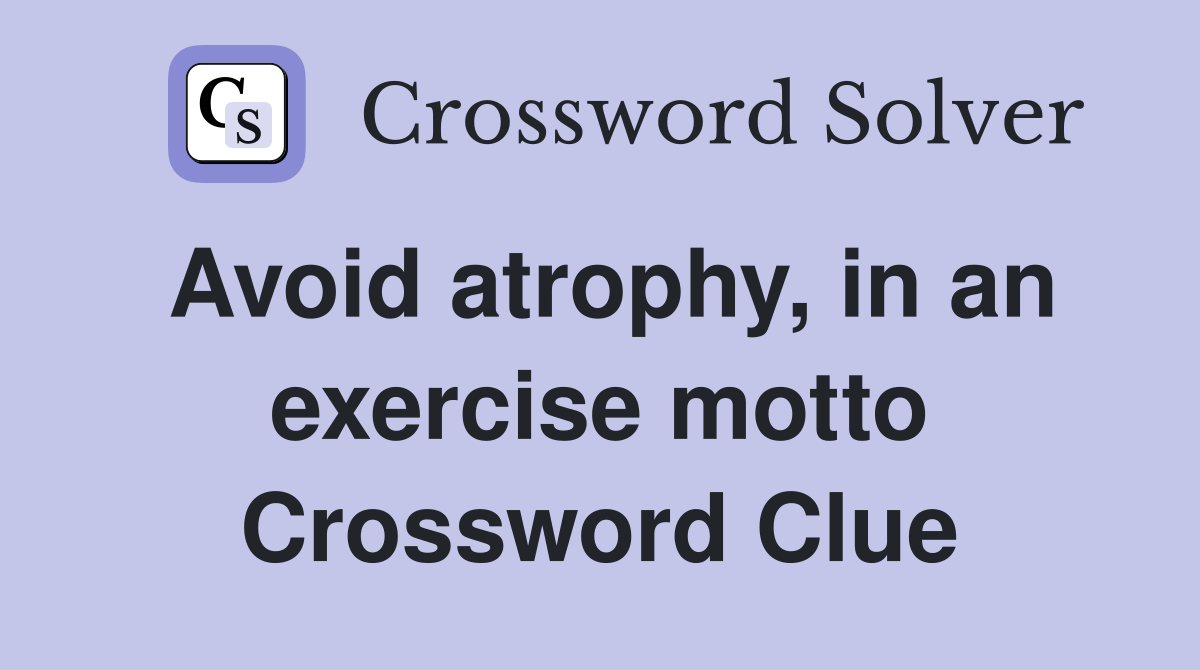 Avoid atrophy, in an exercise motto Crossword Clue