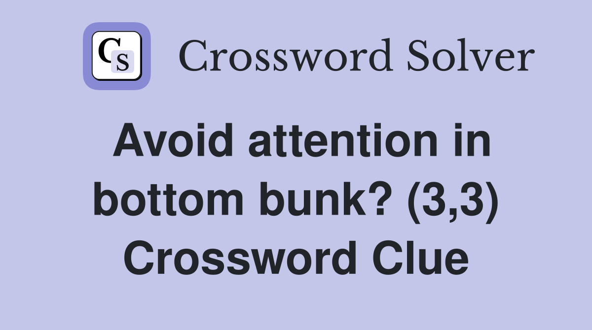 Avoid attention in bottom bunk? (3,3) Crossword Clue