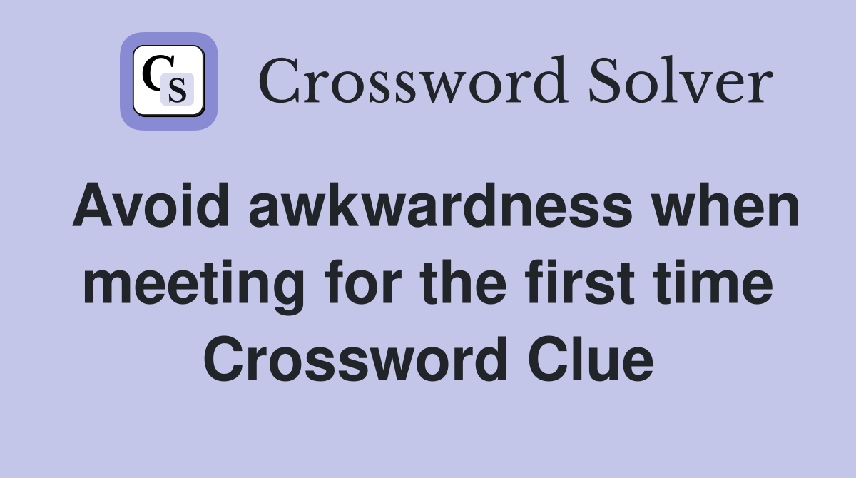 Avoid awkwardness when meeting for the first time Crossword Clue