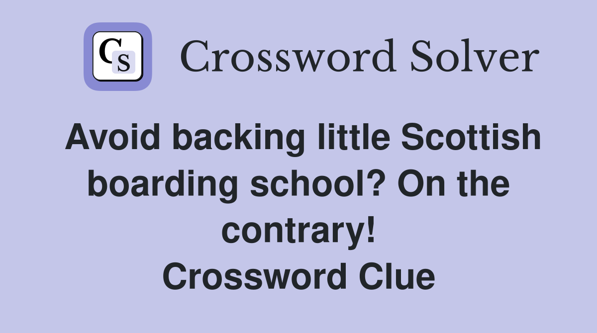 Avoid backing little Scottish boarding school? On the contrary! Crossword Clue