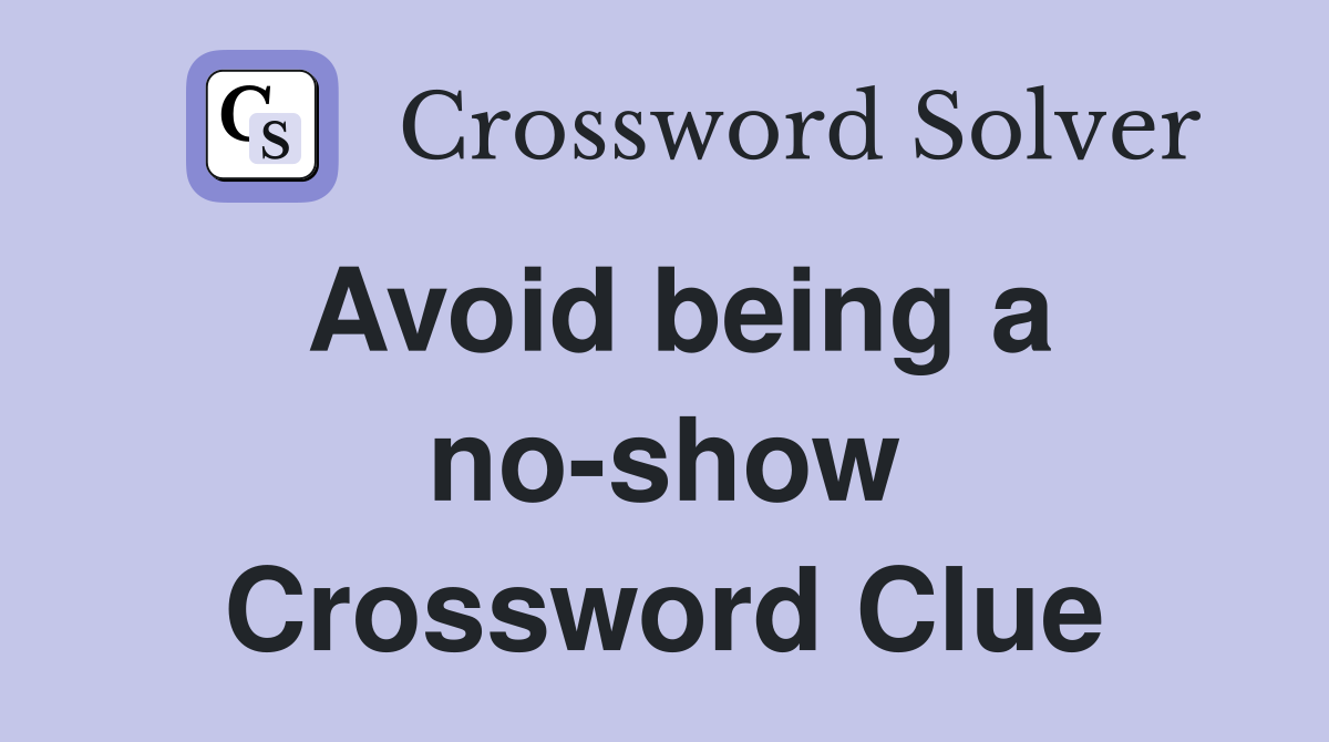 Avoid being a no-show Crossword Clue