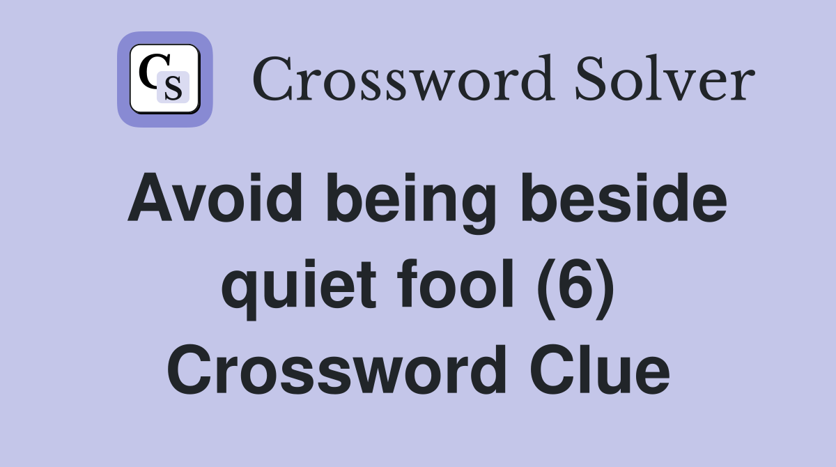 Avoid being beside quiet fool (6) Crossword Clue